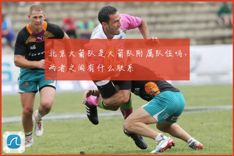 北京火箭队是火箭队附属队伍吗，两者之间有什么联系